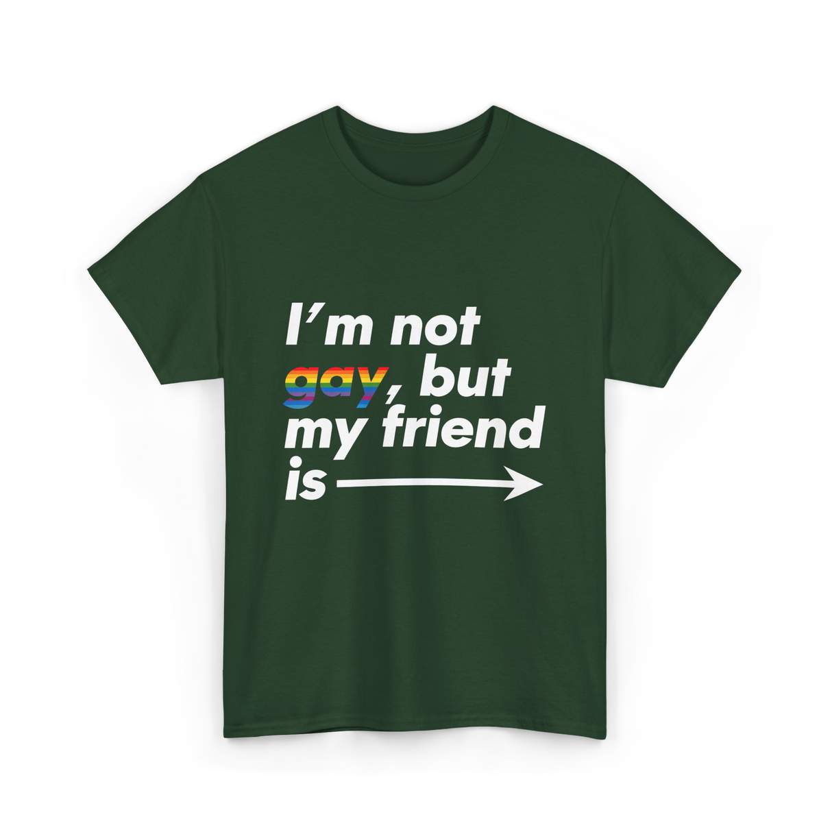 Im Not Gay But My Friend Is LGBT Ally T-Shirt - Forest Green