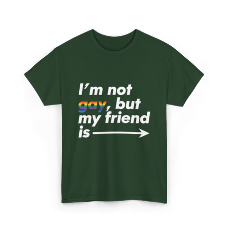 Im Not Gay But My Friend Is LGBT Ally T-Shirt - Forest Green