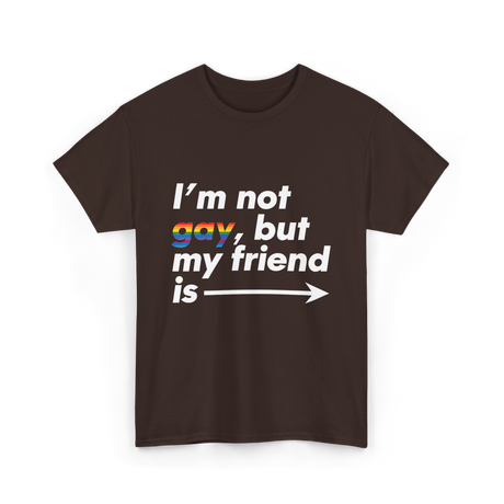 Im Not Gay But My Friend Is LGBT Ally T-Shirt - Dark Chocolate