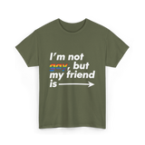 Im Not Gay But My Friend Is LGBT Ally T-Shirt - Military Green