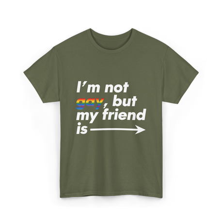 Im Not Gay But My Friend Is LGBT Ally T-Shirt - Military Green