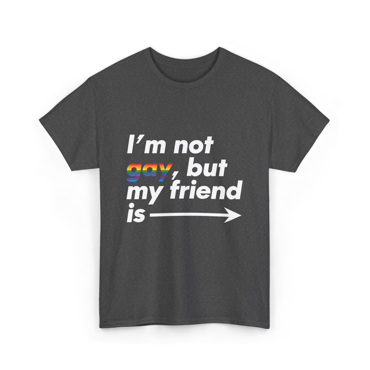 Im Not Gay But My Friend Is LGBT Ally T-Shirt - Dark Heather