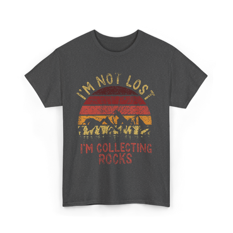 I'm Not Lost Collecting Rocks Geology T-Shirt - Dark Heather