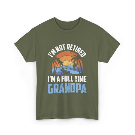 I'm Not Retired Grandpa Retirement T-Shirt - Military Green