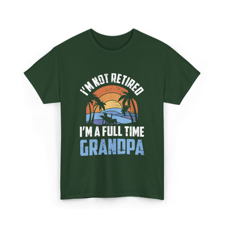 I'm Not Retired Grandpa Retirement T-Shirt - Forest Green