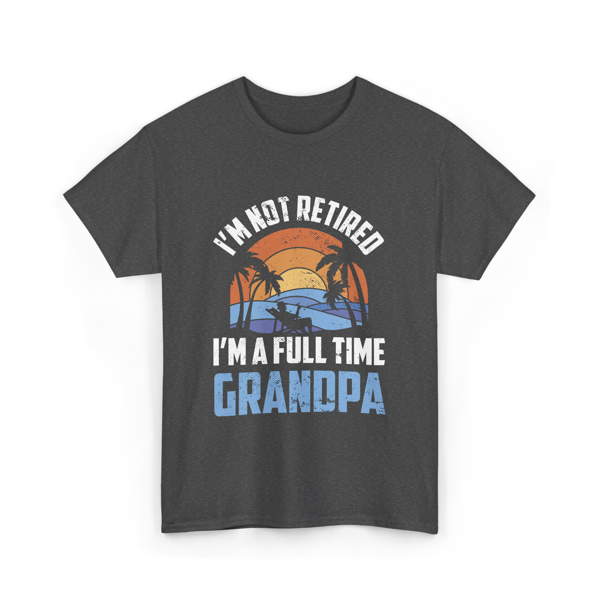 I'm Not Retired Grandpa Retirement T-Shirt - Dark Heather