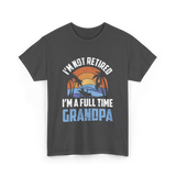 I'm Not Retired Grandpa Retirement T-Shirt - Dark Heather