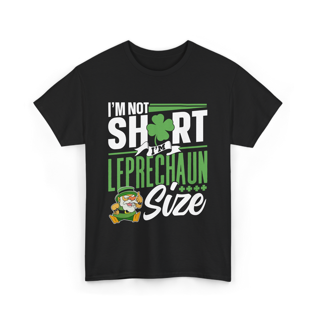 I'm Not Short Leprechaun Size T-Shirt - Black