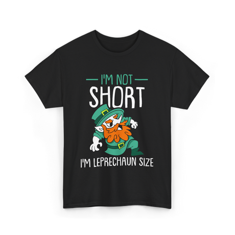 I'm Not Short Leprechaun Size T-Shirt - Black