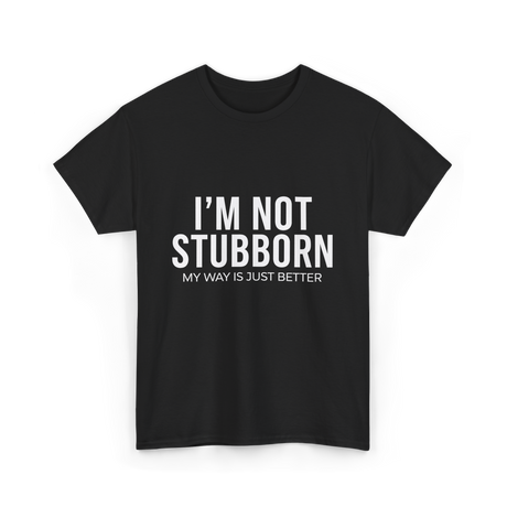 I'm Not Stubborn T-Shirt - Black