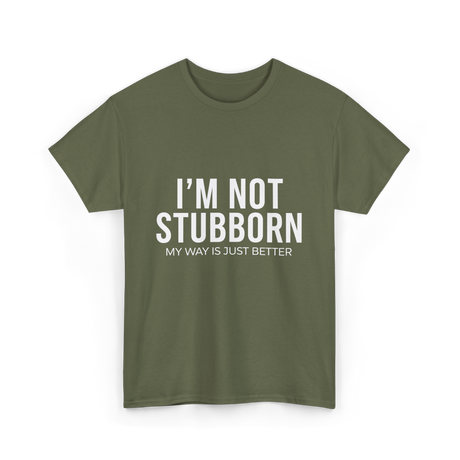 I'm Not Stubborn T-Shirt - Military Green