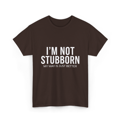 I'm Not Stubborn T-Shirt - Dark Chocolate