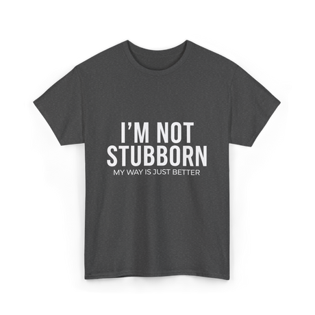 I'm Not Stubborn T-Shirt - Dark Heather