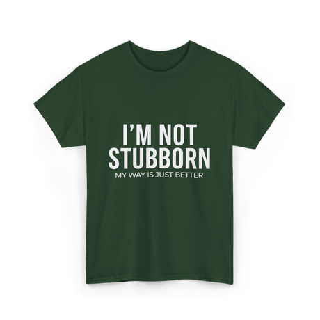 I'm Not Stubborn T-Shirt - Forest Green