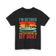 I'm Retired My Boat Boating T-Shirt - Black