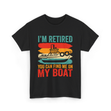 I'm Retired My Boat Boating T-Shirt - Black