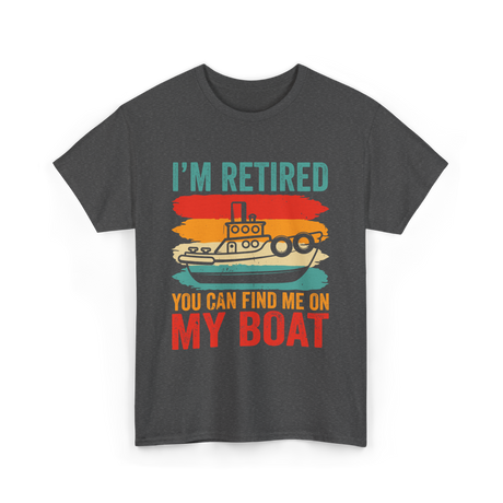 I'm Retired My Boat Boating T-Shirt - Dark Heather