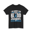 I'm Sorry For What Blood Sugar T-Shirt - Black