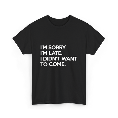 I'm Sorry I'm Late Apology Humor T-Shirt - Black