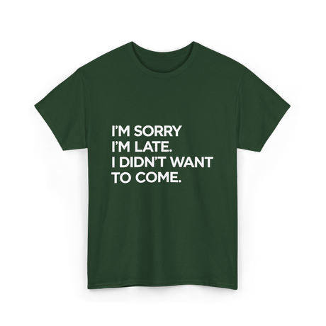 I'm Sorry I'm Late Apology Humor T-Shirt - Forest Green