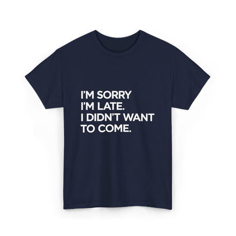 I'm Sorry I'm Late Apology Humor T-Shirt - Navy