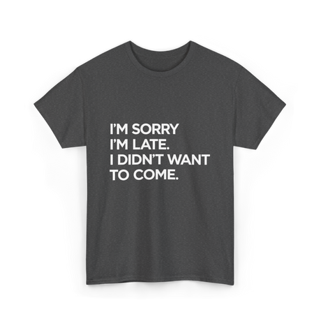 I'm Sorry I'm Late Apology Humor T-Shirt - Dark Heather