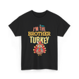 Im The Brother Turkey Thanksgiving T-Shirt - Black