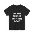 I'm the Friend with the Boat Boating T-Shirt - Black