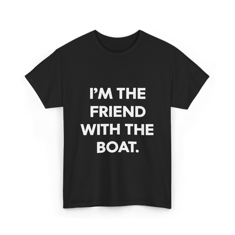 I'm the Friend with the Boat Boating T-Shirt - Black