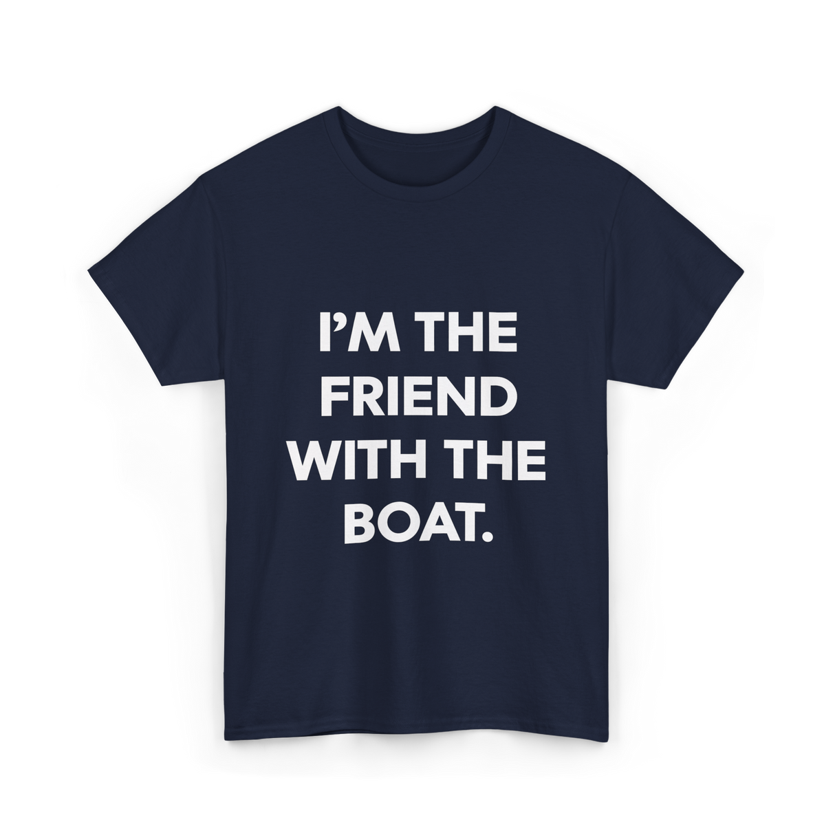 I'm the Friend with the Boat Boating T-Shirt - Navy