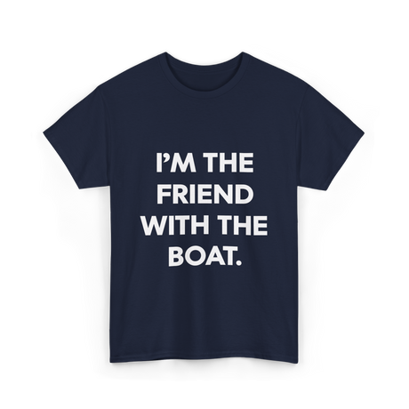 I'm the Friend with the Boat Boating T-Shirt - Navy