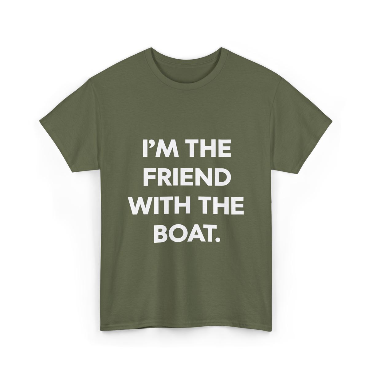 I'm the Friend with the Boat Boating T-Shirt - Military Green