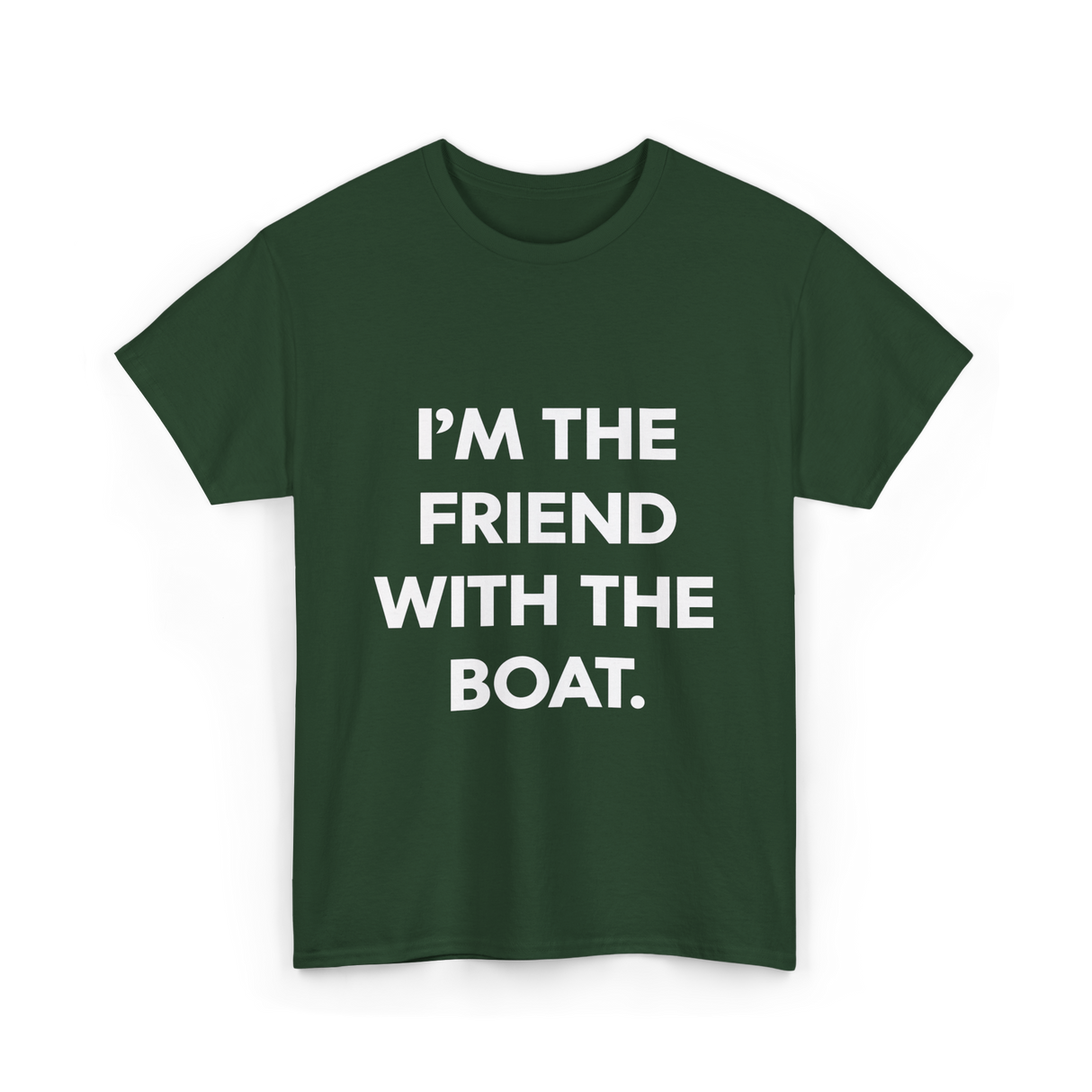 I'm the Friend with the Boat Boating T-Shirt - Forest Green