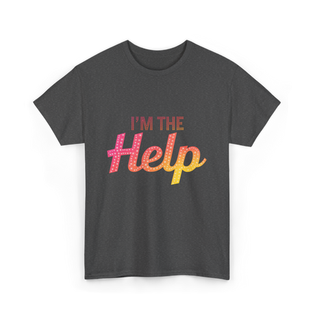 I'm The Help T-Shirt - Dark Heather