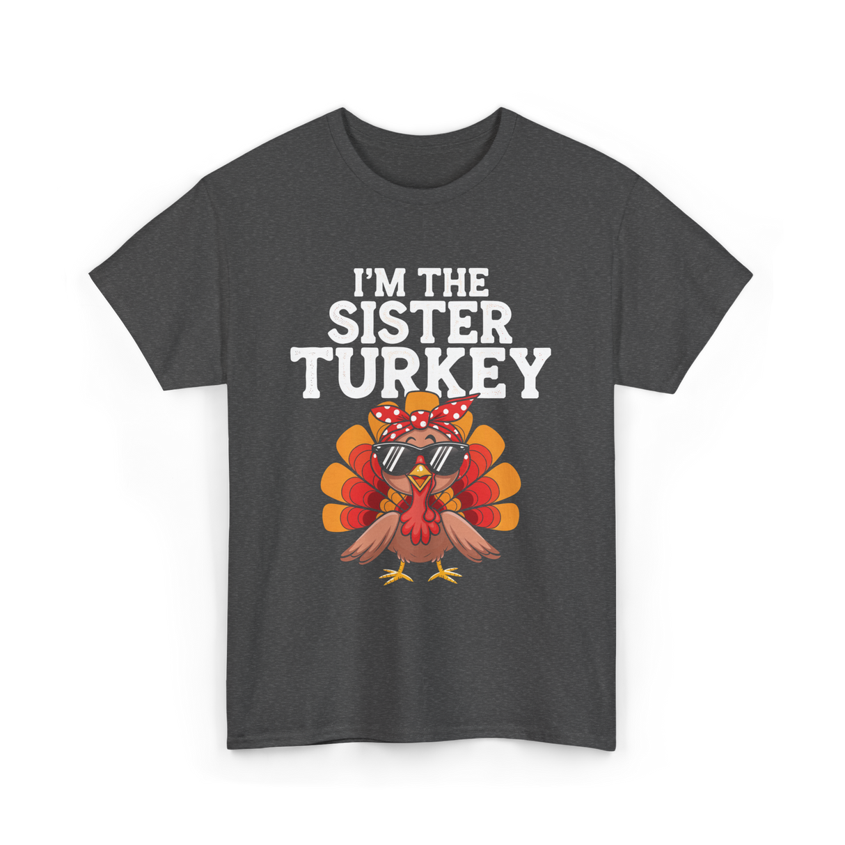 I'm The Sister Turkey Thanksgiving T-Shirt - Dark Heather