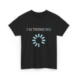 I'm Thinking Loading IT T-Shirt - Black