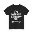 I'm With The Birthday Girl Birthday T-Shirt - Black