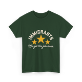 Immigrants We Get Job Immigration T-Shirt - Forest Green