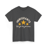 Immigrants We Get Job Immigration T-Shirt - Dark Heather