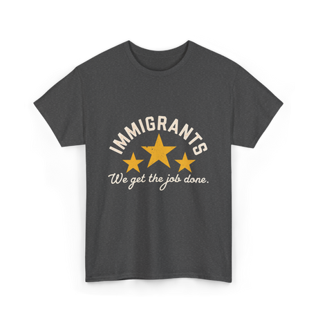 Immigrants We Get Job Immigration T-Shirt - Dark Heather