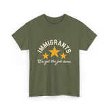 Immigrants We Get Job Immigration T-Shirt - Military Green