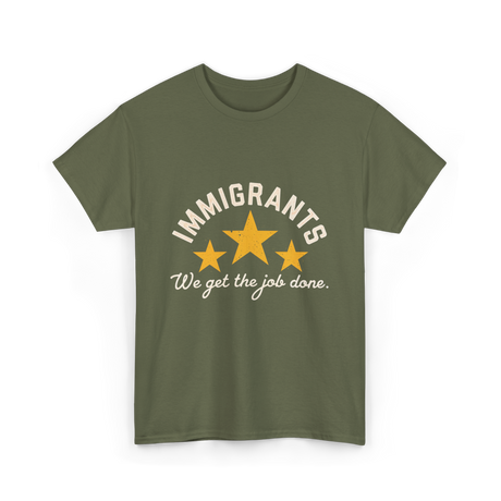 Immigrants We Get Job Immigration T-Shirt - Military Green