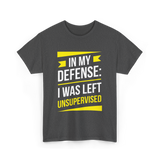 In My Defense Sarcastic Unsupervised T-Shirt - Dark Heather