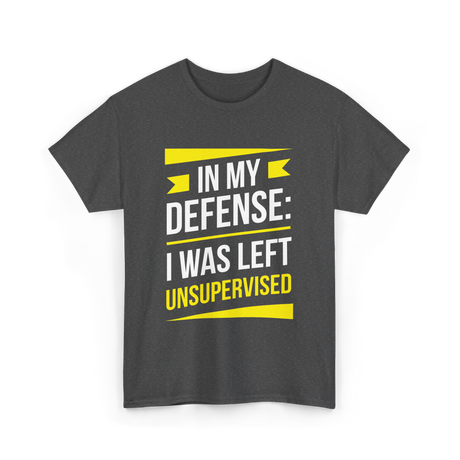 In My Defense Sarcastic Unsupervised T-Shirt - Dark Heather