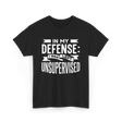 In My Defense Unsupervised Sarcastic T-Shirt - Black