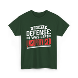 In My Defense Unsurpervised Sarcasm T-Shirt - Forest Green