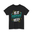 Is It Friday Yet Weekend T-Shirt - Black