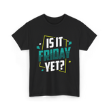 Is It Friday Yet Weekend T-Shirt - Black