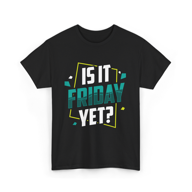 Is It Friday Yet Weekend T-Shirt - Black