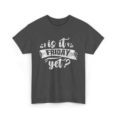 Is It Friday Yet Weekend T-Shirt - Dark Heather